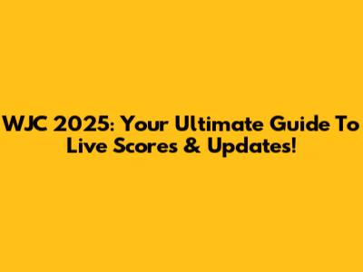 WJC 2025: Your Ultimate Guide To Live Scores & Updates!