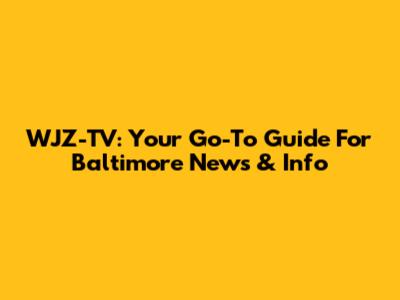 WJZ-TV: Your Go-To Guide For Baltimore News & Info
