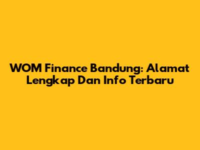 WOM Finance Bandung: Alamat Lengkap Dan Info Terbaru