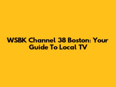 WSBK Channel 38 Boston: Your Guide To Local TV