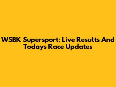 WSBK Supersport: Live Results And Today's Race Updates