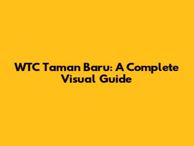 WTC Taman Baru: A Complete Visual Guide