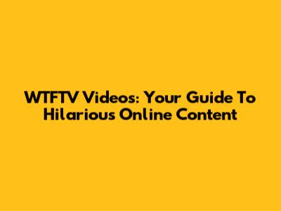WTFTV Videos: Your Guide To Hilarious Online Content