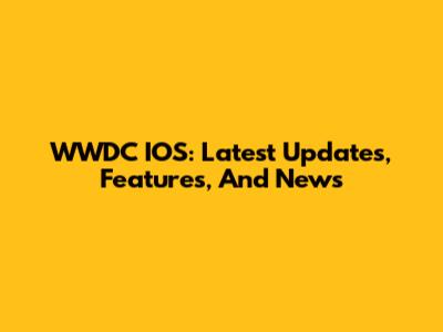WWDC IOS: Latest Updates, Features, And News