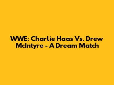 WWE: Charlie Haas Vs. Drew McIntyre - A Dream Match