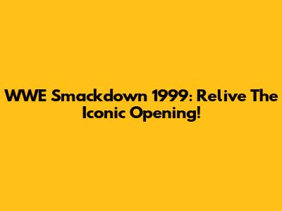 WWE Smackdown 1999: Relive The Iconic Opening!