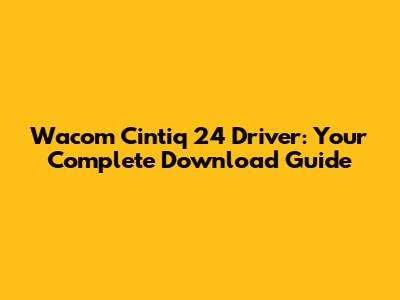 Wacom Cintiq 24 Driver: Your Complete Download Guide