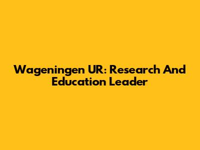 Wageningen UR: Research And Education Leader