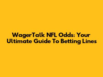 WagerTalk NFL Odds: Your Ultimate Guide To Betting Lines