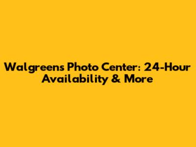 Walgreens Photo Center: 24-Hour Availability & More