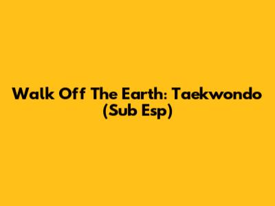 Walk Off The Earth: Taekwondo (Sub Esp)