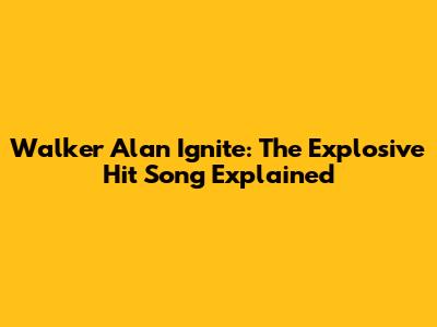 Walker Alan Ignite: The Explosive Hit Song Explained