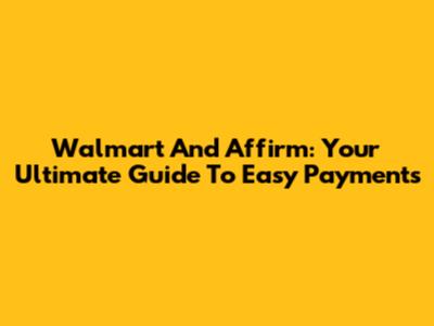 Walmart And Affirm: Your Ultimate Guide To Easy Payments