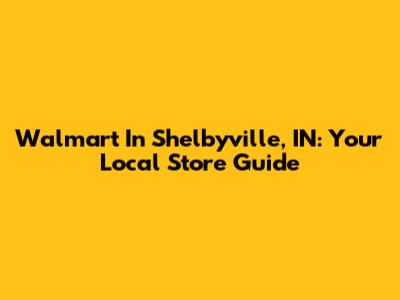 Walmart In Shelbyville, IN: Your Local Store Guide