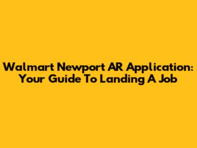 Walmart Newport AR Application: Your Guide To Landing A Job