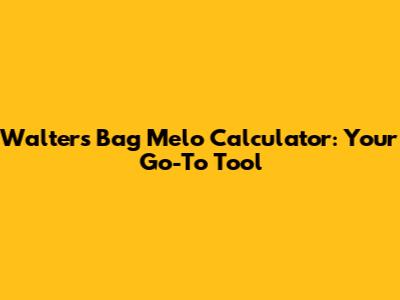 Walter's Bag Melo Calculator: Your Go-To Tool