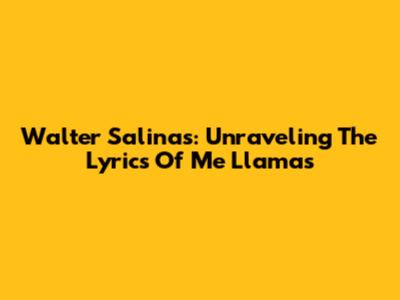 Walter Salinas: Unraveling The Lyrics Of 'Me Llamas'