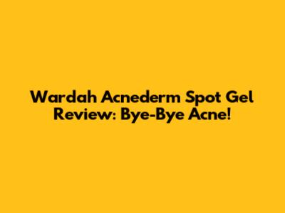 Wardah Acnederm Spot Gel Review: Bye-Bye Acne!