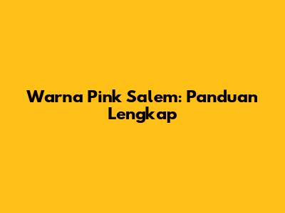 Warna Pink Salem: Panduan Lengkap