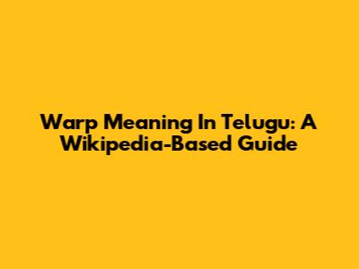 Warp Meaning In Telugu: A Wikipedia-Based Guide