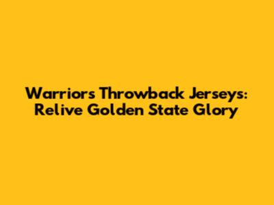 Warriors Throwback Jerseys: Relive Golden State Glory