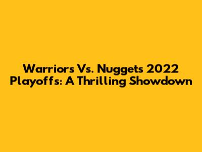 Warriors Vs. Nuggets 2022 Playoffs: A Thrilling Showdown