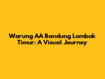 Warung AA Bandung Lombok Timur: A Visual Journey