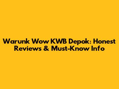 Warunk Wow KWB Depok: Honest Reviews & Must-Know Info