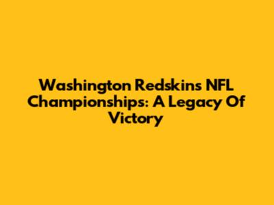 Washington Redskins NFL Championships: A Legacy Of Victory