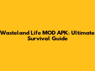 Wasteland Life MOD APK: Ultimate Survival Guide