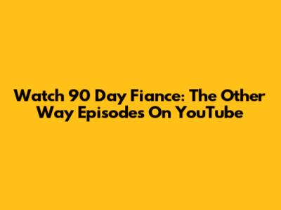 Watch 90 Day Fiance: The Other Way Episodes On YouTube