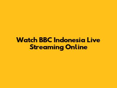 Watch BBC Indonesia Live Streaming Online