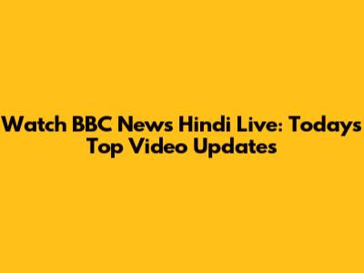 Watch BBC News Hindi Live: Today's Top Video Updates