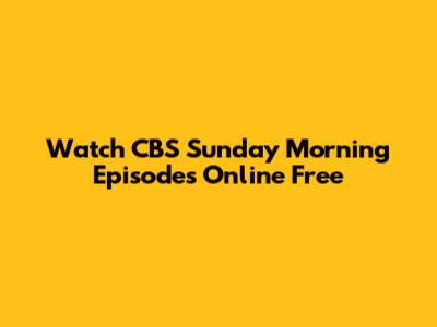 Watch CBS Sunday Morning Episodes Online Free