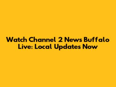 Watch Channel 2 News Buffalo Live: Local Updates Now