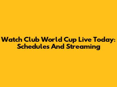 Watch Club World Cup Live Today: Schedules And Streaming