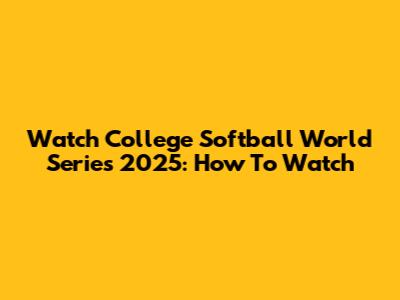 Watch College Softball World Series 2025: How To Watch