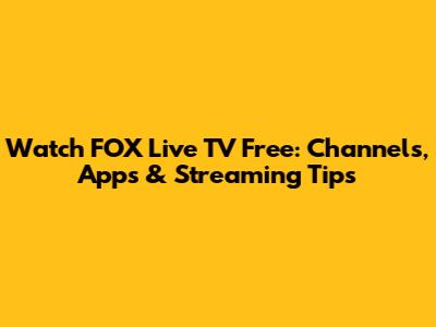 Watch FOX Live TV Free: Channels, Apps & Streaming Tips