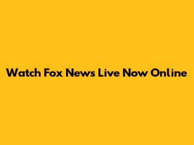 Watch Fox News Live Now Online