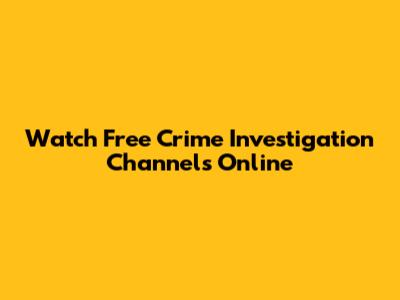 Watch Free Crime Investigation Channels Online