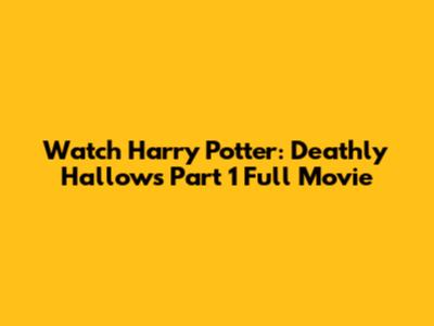 Watch Harry Potter: Deathly Hallows Part 1 Full Movie