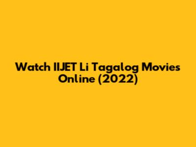 Watch IIJET Li Tagalog Movies Online (2022)