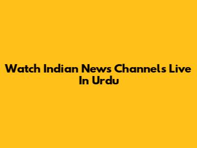Watch Indian News Channels Live In Urdu