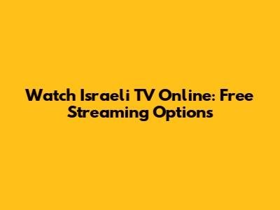 Watch Israeli TV Online: Free Streaming Options