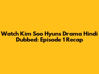 Watch Kim Soo Hyun's Drama Hindi Dubbed: Episode 1 Recap
