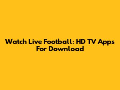 Watch Live Football: HD TV Apps For Download
