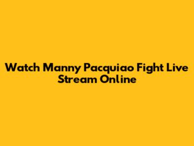 Watch Manny Pacquiao Fight Live Stream Online