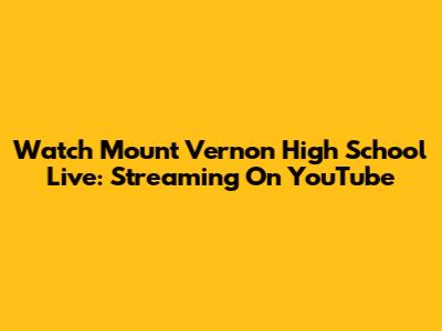 Watch Mount Vernon High School Live: Streaming On YouTube