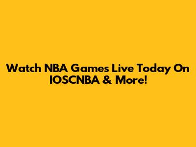 Watch NBA Games Live Today On IOSCNBA & More!
