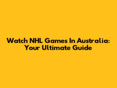 Watch NHL Games In Australia: Your Ultimate Guide